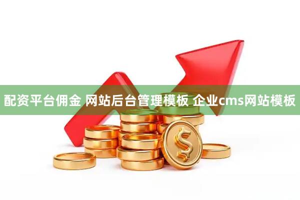 配资平台佣金 网站后台管理模板 企业cms网站模板
